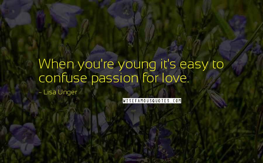 Lisa Unger Quotes: When you're young it's easy to confuse passion for love.
