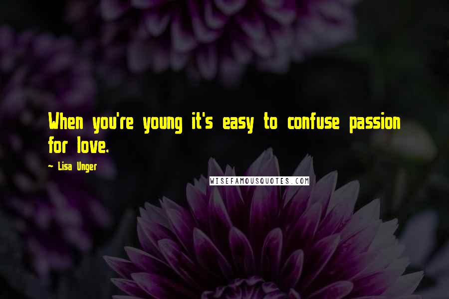 Lisa Unger Quotes: When you're young it's easy to confuse passion for love.