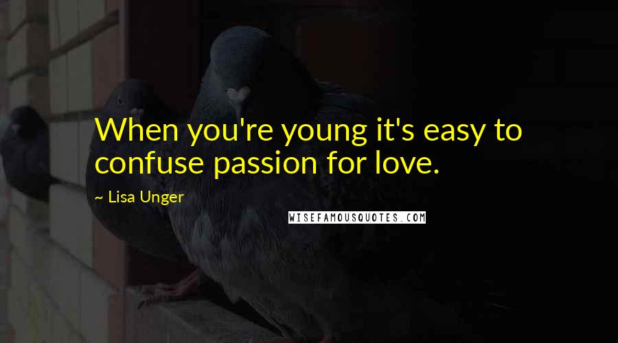 Lisa Unger Quotes: When you're young it's easy to confuse passion for love.
