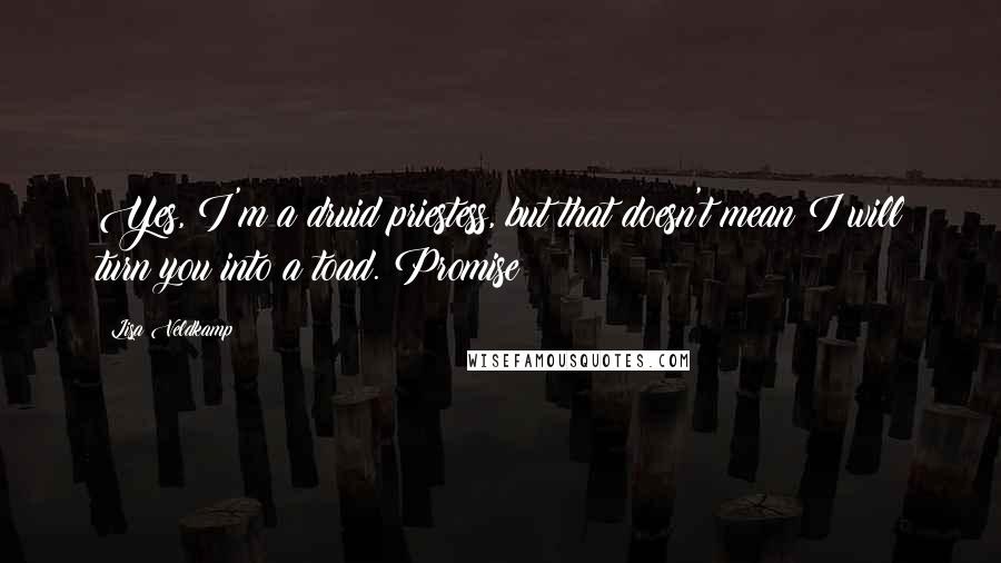 Lisa Veldkamp Quotes: Yes, I'm a druid priestess, but that doesn't mean I will turn you into a toad. Promise!