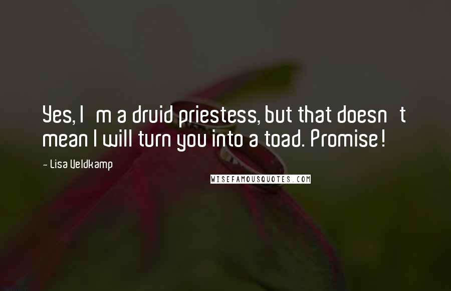 Lisa Veldkamp Quotes: Yes, I'm a druid priestess, but that doesn't mean I will turn you into a toad. Promise!