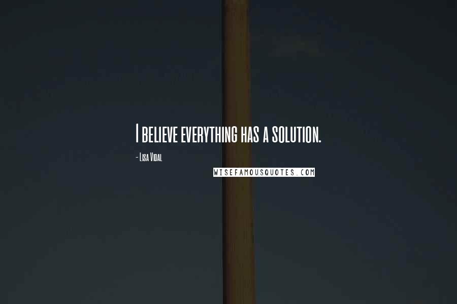 Lisa Vidal Quotes: I believe everything has a solution.