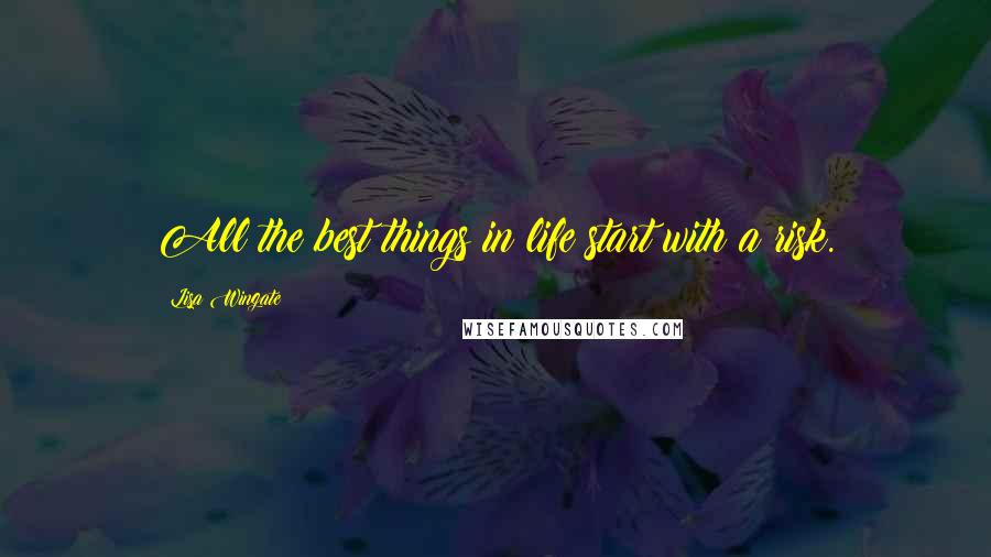 Lisa Wingate Quotes: All the best things in life start with a risk.