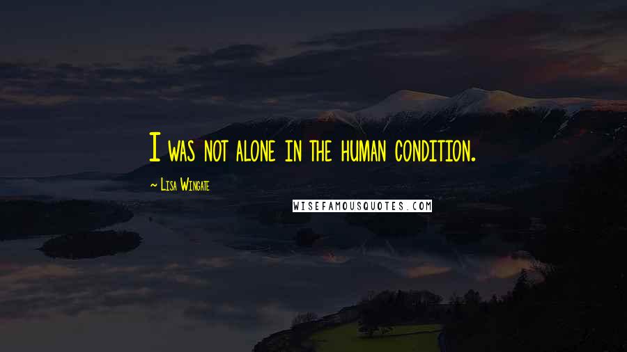 Lisa Wingate Quotes: I was not alone in the human condition.