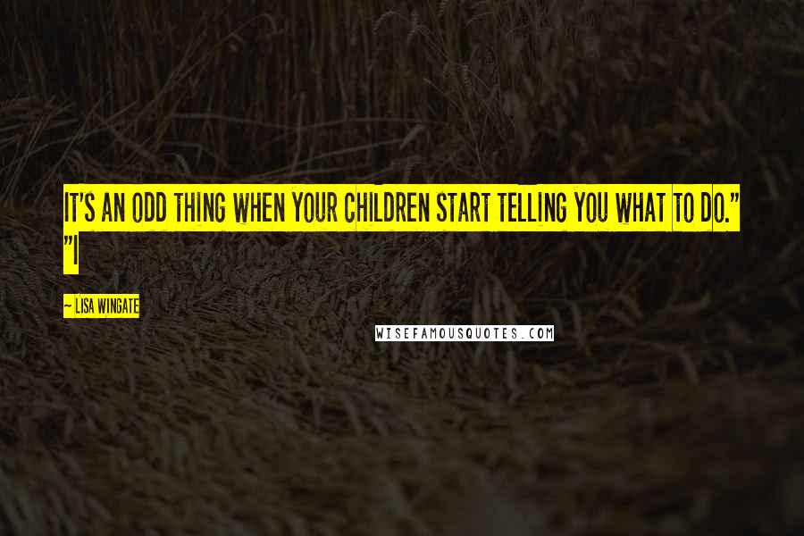 Lisa Wingate Quotes: It's an odd thing when your children start telling you what to do." "I