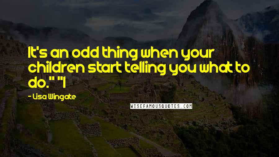 Lisa Wingate Quotes: It's an odd thing when your children start telling you what to do." "I