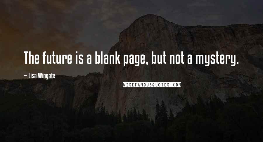 Lisa Wingate Quotes: The future is a blank page, but not a mystery.