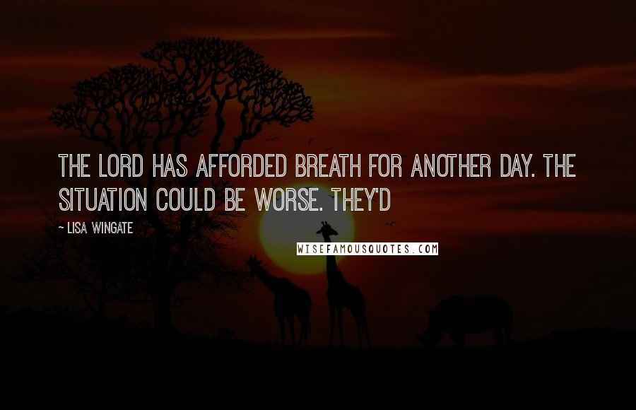 Lisa Wingate Quotes: The Lord has afforded breath for another day. The situation could be worse. They'd