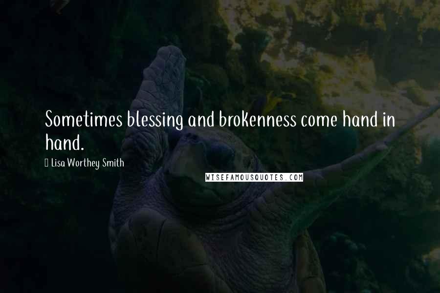 Lisa Worthey Smith Quotes: Sometimes blessing and brokenness come hand in hand.