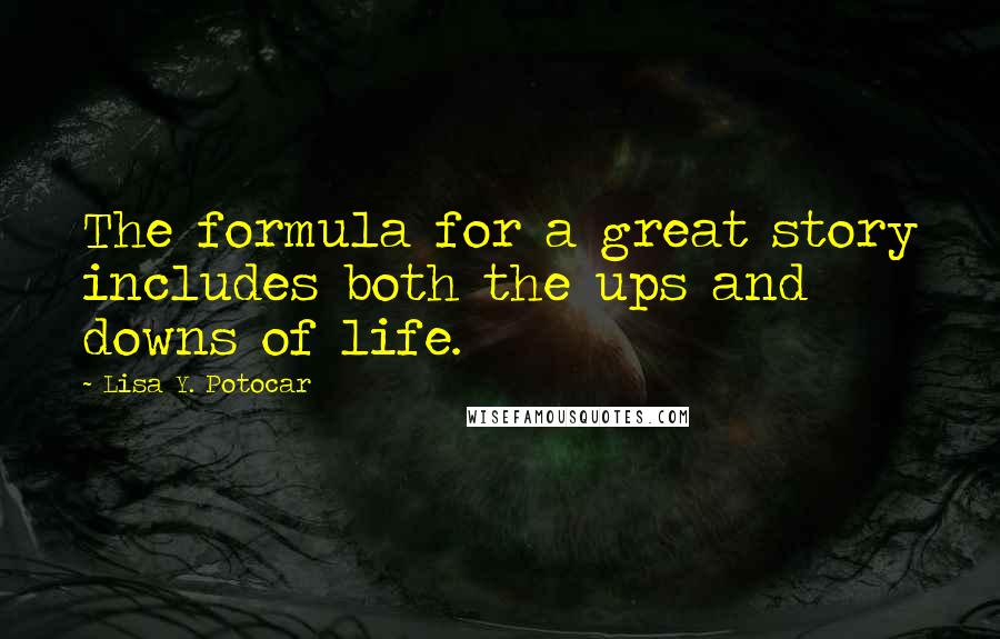 Lisa Y. Potocar Quotes: The formula for a great story includes both the ups and downs of life.