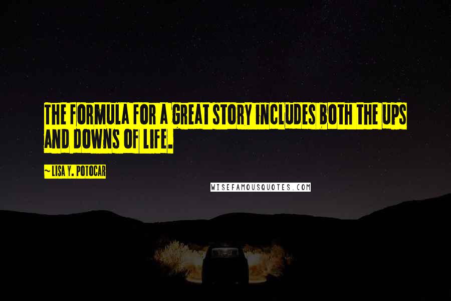 Lisa Y. Potocar Quotes: The formula for a great story includes both the ups and downs of life.