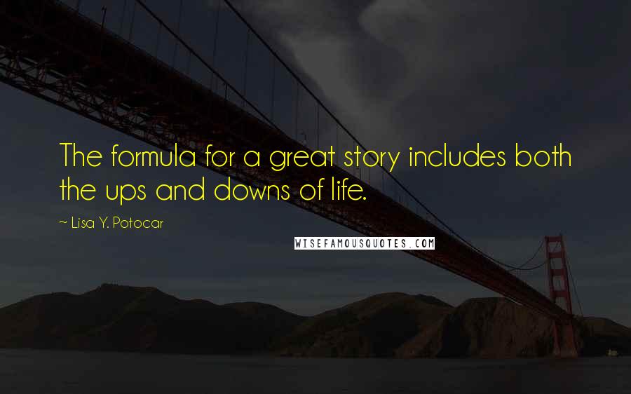 Lisa Y. Potocar Quotes: The formula for a great story includes both the ups and downs of life.