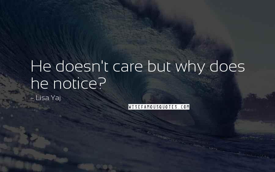 Lisa Yaj Quotes: He doesn't care but why does he notice?