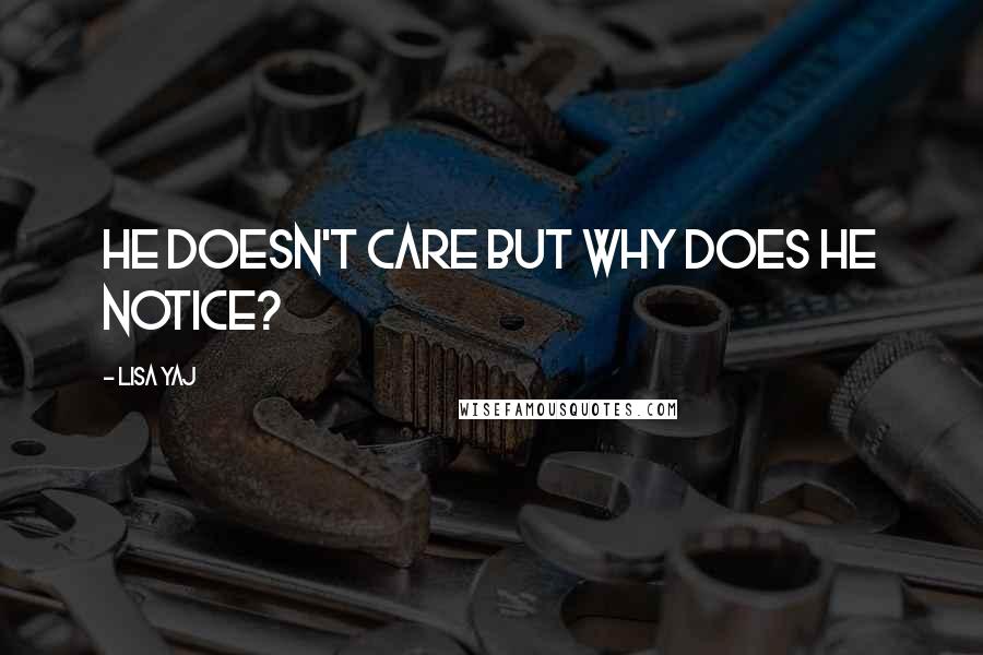 Lisa Yaj Quotes: He doesn't care but why does he notice?