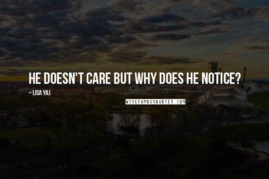 Lisa Yaj Quotes: He doesn't care but why does he notice?