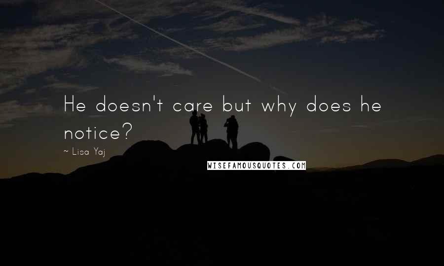 Lisa Yaj Quotes: He doesn't care but why does he notice?
