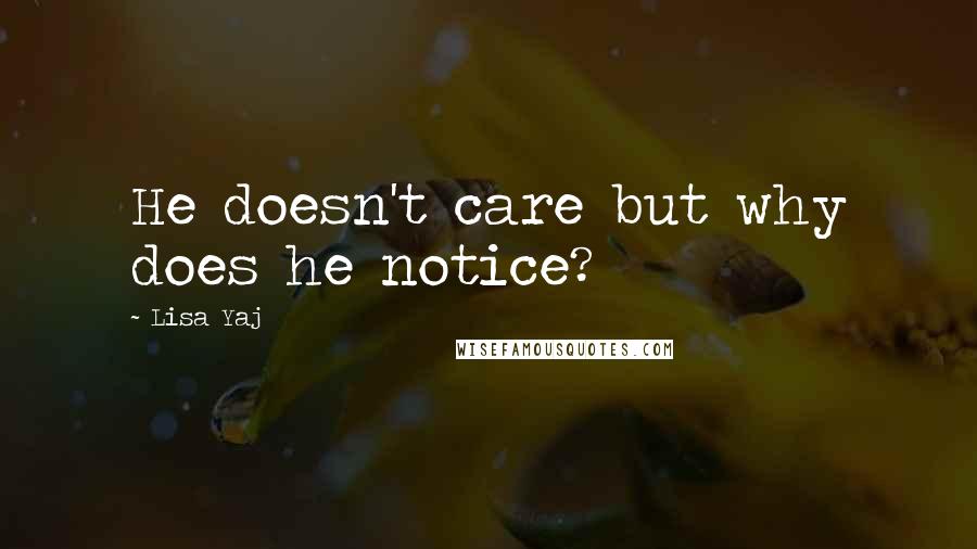 Lisa Yaj Quotes: He doesn't care but why does he notice?