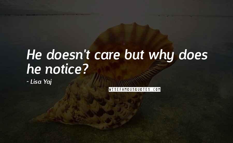 Lisa Yaj Quotes: He doesn't care but why does he notice?