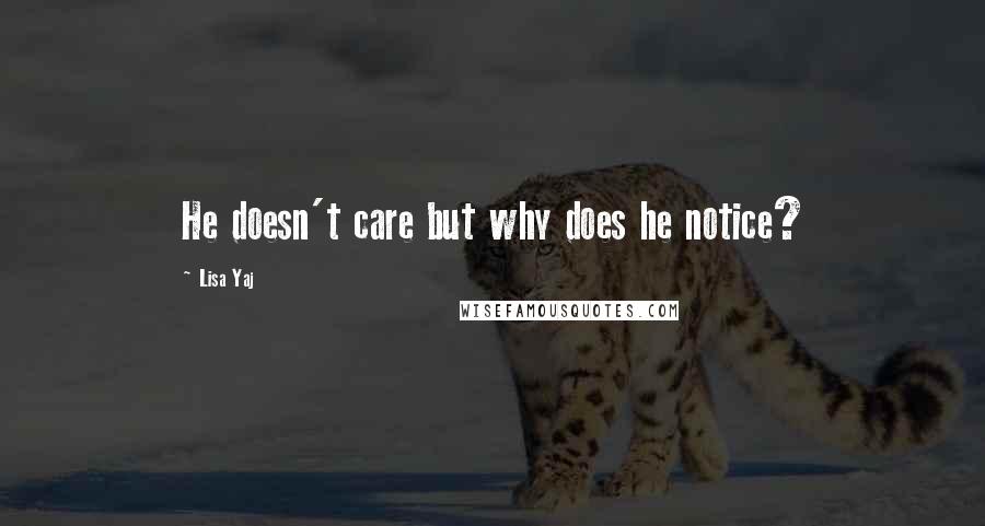 Lisa Yaj Quotes: He doesn't care but why does he notice?