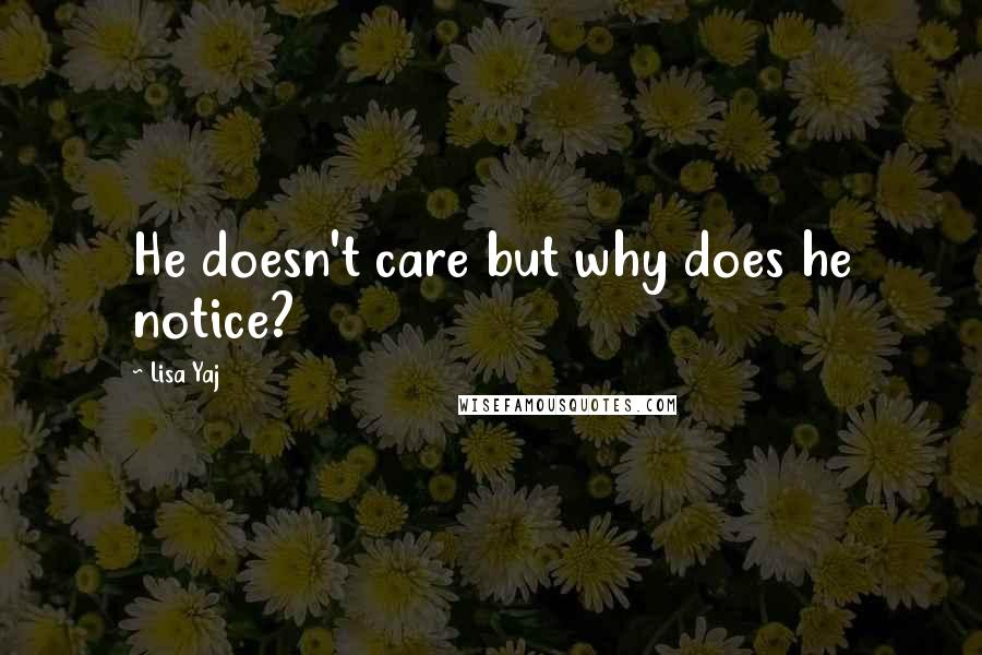 Lisa Yaj Quotes: He doesn't care but why does he notice?