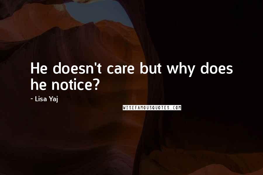 Lisa Yaj Quotes: He doesn't care but why does he notice?