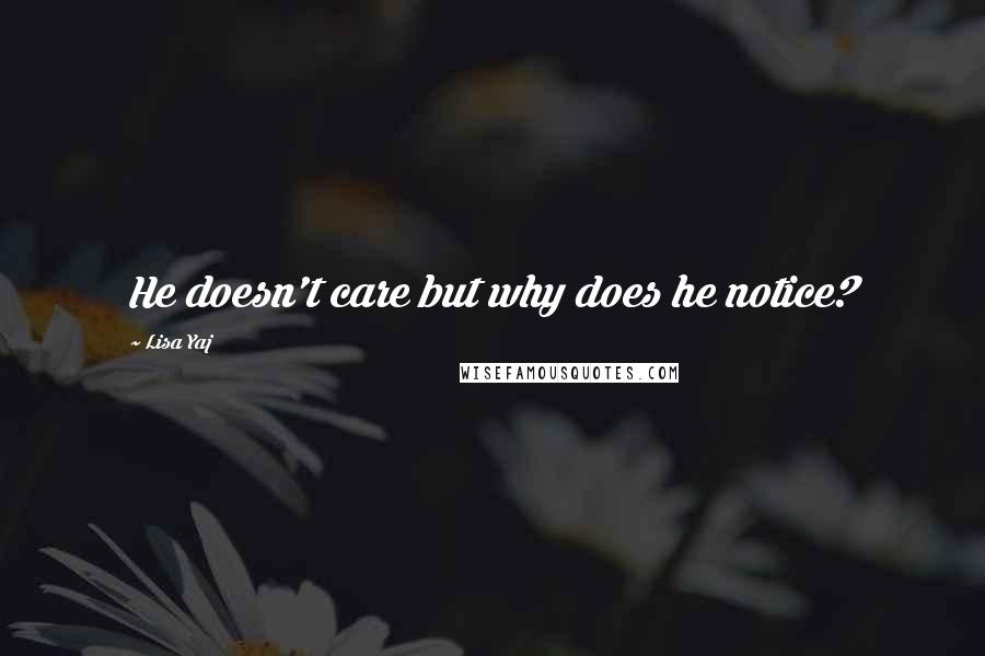 Lisa Yaj Quotes: He doesn't care but why does he notice?