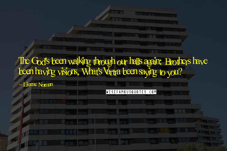 Lisanne Norman Quotes: The God's been walking through our halls again: Brothers have been having visions. What's Vartra been saying to you?