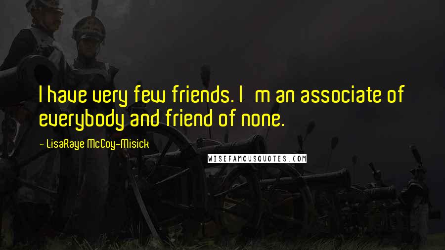 LisaRaye McCoy-Misick Quotes: I have very few friends. I'm an associate of everybody and friend of none.