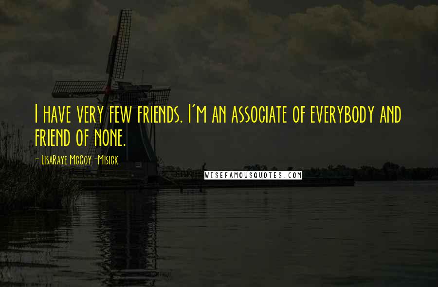 LisaRaye McCoy-Misick Quotes: I have very few friends. I'm an associate of everybody and friend of none.