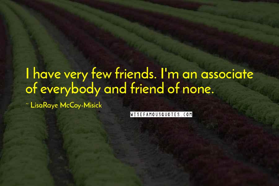 LisaRaye McCoy-Misick Quotes: I have very few friends. I'm an associate of everybody and friend of none.