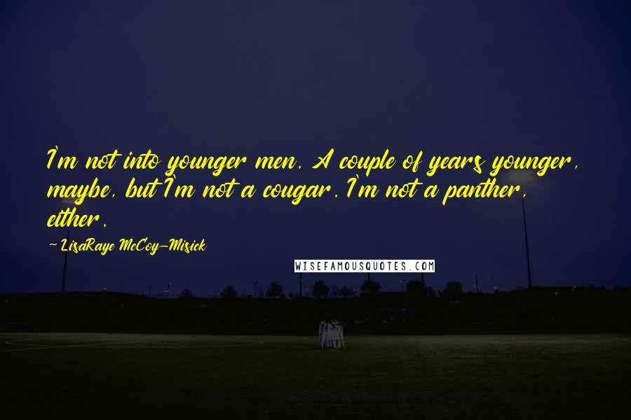 LisaRaye McCoy-Misick Quotes: I'm not into younger men. A couple of years younger, maybe, but I'm not a cougar. I'm not a panther, either.