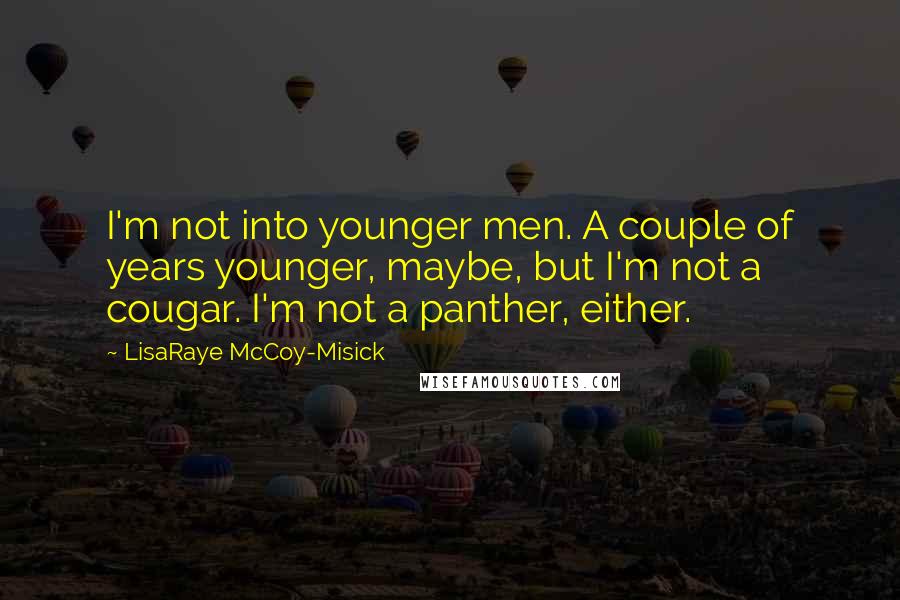 LisaRaye McCoy-Misick Quotes: I'm not into younger men. A couple of years younger, maybe, but I'm not a cougar. I'm not a panther, either.