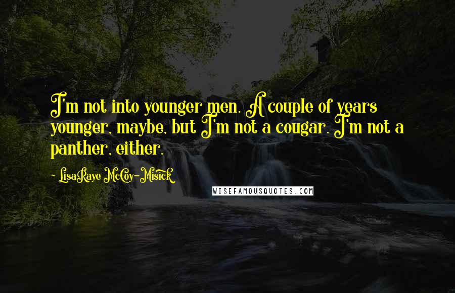 LisaRaye McCoy-Misick Quotes: I'm not into younger men. A couple of years younger, maybe, but I'm not a cougar. I'm not a panther, either.