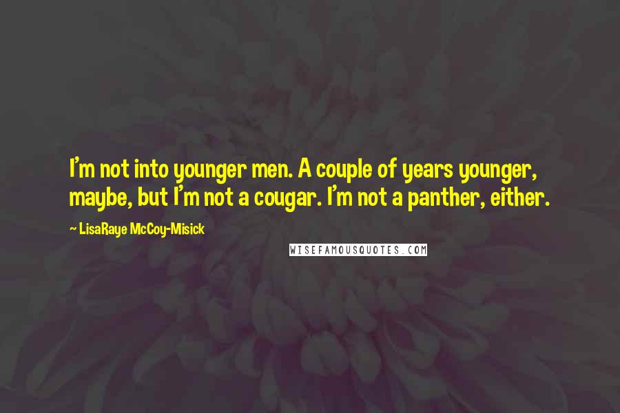 LisaRaye McCoy-Misick Quotes: I'm not into younger men. A couple of years younger, maybe, but I'm not a cougar. I'm not a panther, either.