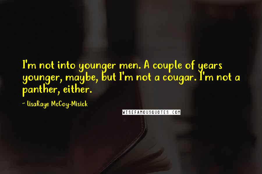 LisaRaye McCoy-Misick Quotes: I'm not into younger men. A couple of years younger, maybe, but I'm not a cougar. I'm not a panther, either.