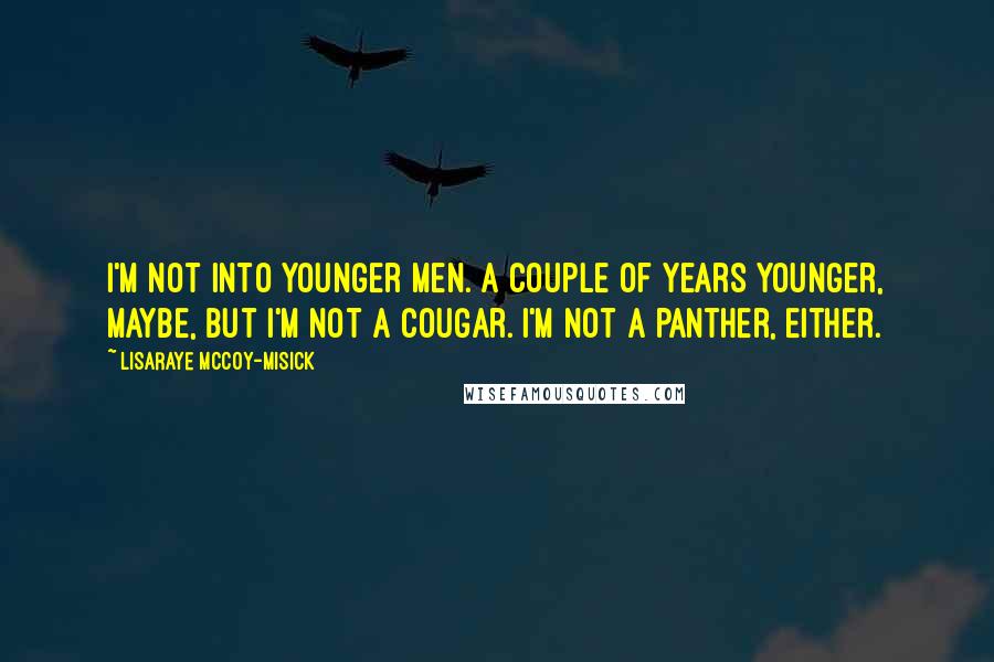 LisaRaye McCoy-Misick Quotes: I'm not into younger men. A couple of years younger, maybe, but I'm not a cougar. I'm not a panther, either.