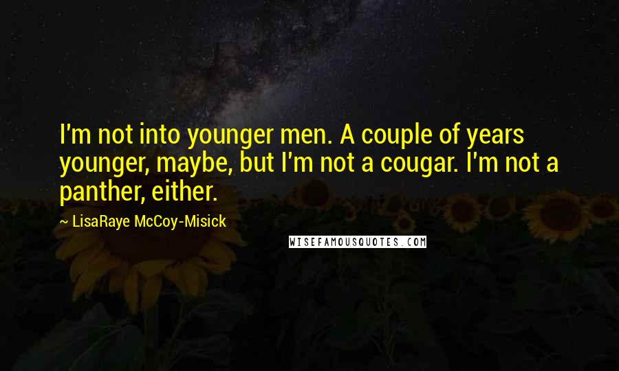 LisaRaye McCoy-Misick Quotes: I'm not into younger men. A couple of years younger, maybe, but I'm not a cougar. I'm not a panther, either.