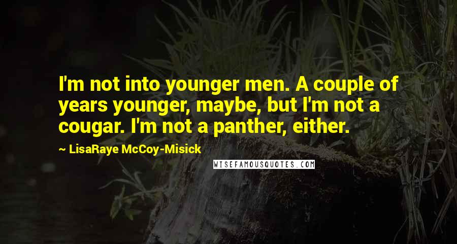 LisaRaye McCoy-Misick Quotes: I'm not into younger men. A couple of years younger, maybe, but I'm not a cougar. I'm not a panther, either.