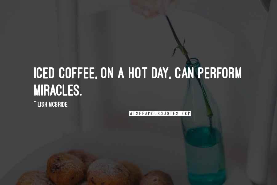 Lish McBride Quotes: Iced coffee, on a hot day, can perform miracles.