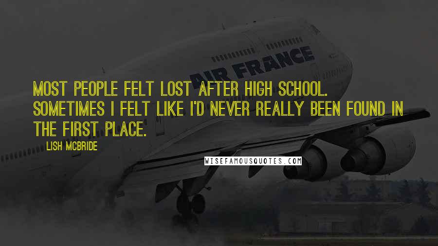 Lish McBride Quotes: Most people felt lost after high school. Sometimes I felt like I'd never really been found in the first place.