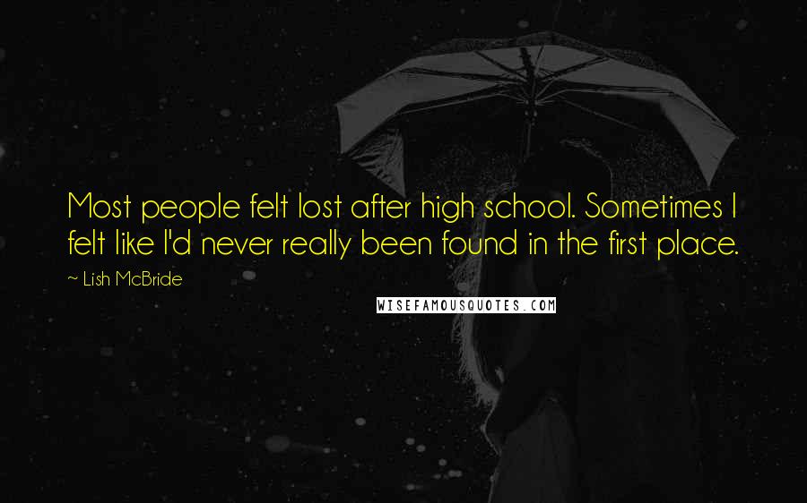Lish McBride Quotes: Most people felt lost after high school. Sometimes I felt like I'd never really been found in the first place.