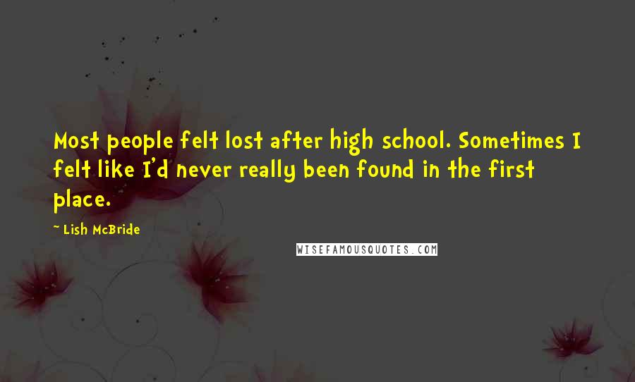 Lish McBride Quotes: Most people felt lost after high school. Sometimes I felt like I'd never really been found in the first place.
