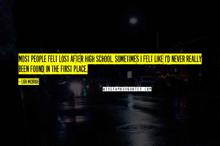 Lish McBride Quotes: Most people felt lost after high school. Sometimes I felt like I'd never really been found in the first place.