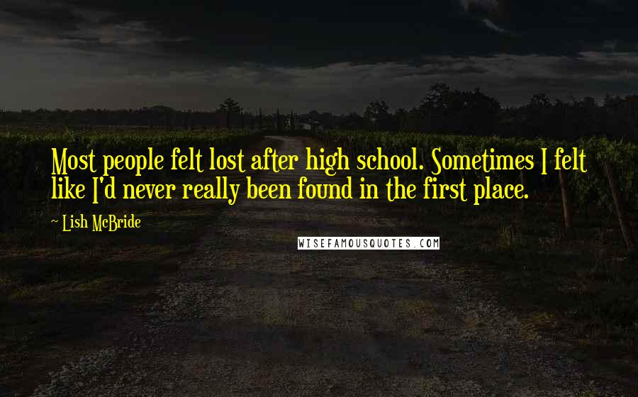 Lish McBride Quotes: Most people felt lost after high school. Sometimes I felt like I'd never really been found in the first place.