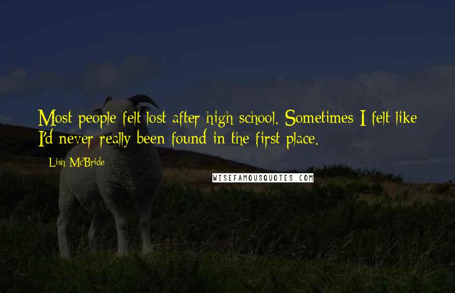 Lish McBride Quotes: Most people felt lost after high school. Sometimes I felt like I'd never really been found in the first place.