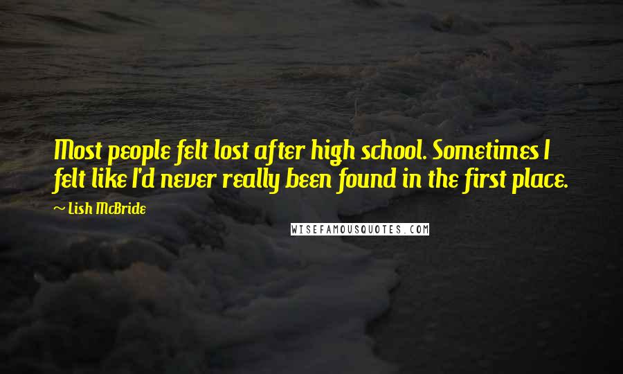 Lish McBride Quotes: Most people felt lost after high school. Sometimes I felt like I'd never really been found in the first place.