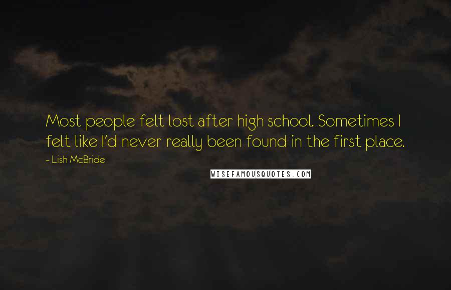 Lish McBride Quotes: Most people felt lost after high school. Sometimes I felt like I'd never really been found in the first place.