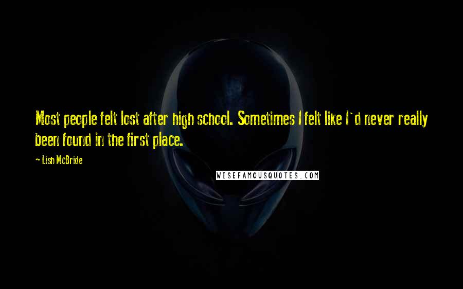 Lish McBride Quotes: Most people felt lost after high school. Sometimes I felt like I'd never really been found in the first place.