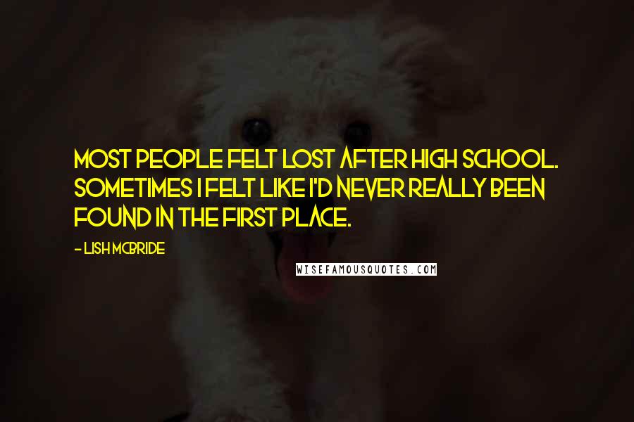 Lish McBride Quotes: Most people felt lost after high school. Sometimes I felt like I'd never really been found in the first place.
