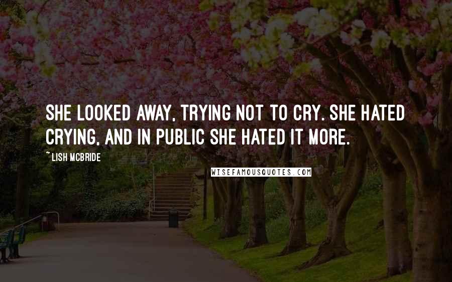 Lish McBride Quotes: She looked away, trying not to cry. She hated crying, and in public she hated it more.